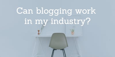 Can blogging work in my industry?
