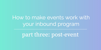How to make events work with your inbound program, part three: post-event