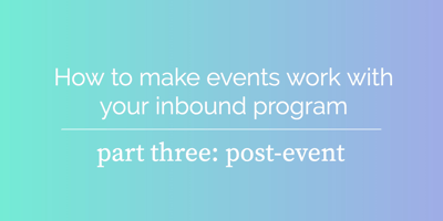 How to make events work with your inbound program, part three: post-event