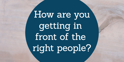How are you getting in front of the right audience?