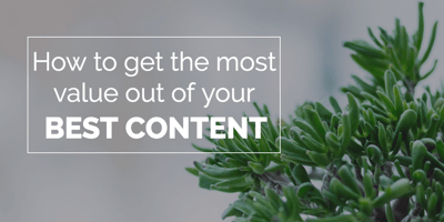 How to get the most value out of your best content