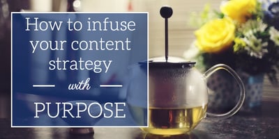 How to infuse your content strategy with purpose