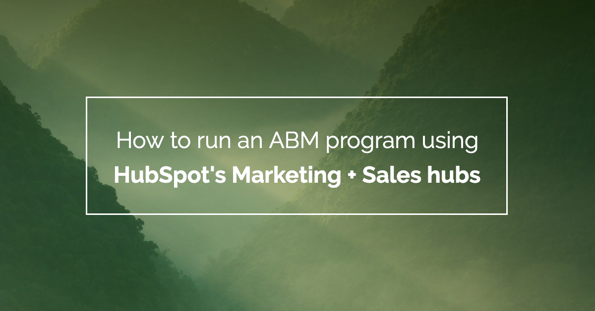 How to run an ABM program using HubSpot's Marketing + Sales hubs